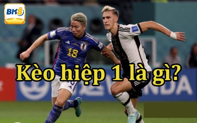 Kèo hiệp 1 là gì?